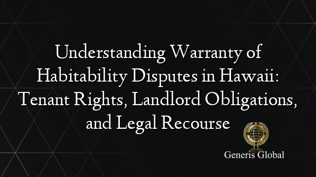Understanding Warranty of Habitability Disputes in Hawaii: Tenant Rights, Landlord Obligations, and Legal Recourse
