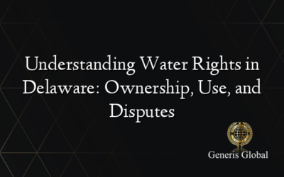 Understanding Water Rights in Delaware: Ownership, Use, and Disputes