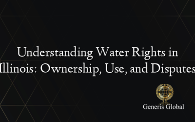 Understanding Water Rights in Illinois: Ownership, Use, and Disputes