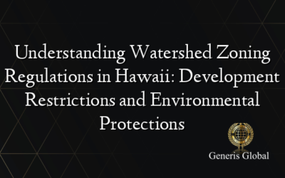 Understanding Watershed Zoning Regulations in Hawaii: Development Restrictions and Environmental Protections