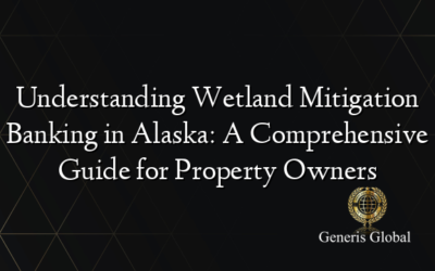 Understanding Wetland Mitigation Banking in Alaska: A Comprehensive Guide for Property Owners
