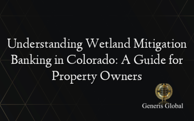 Understanding Wetland Mitigation Banking in Colorado: A Guide for Property Owners