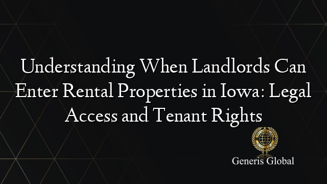 Understanding When Landlords Can Enter Rental Properties in Iowa: Legal Access and Tenant Rights