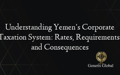 Understanding Yemen’s Corporate Taxation System: Rates, Requirements, and Consequences