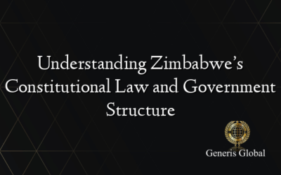 Understanding Zimbabwe’s Constitutional Law and Government Structure