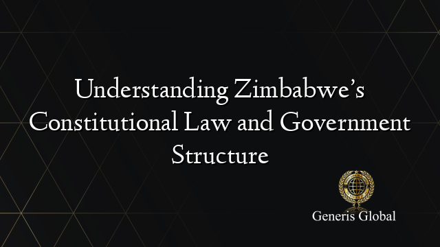 Understanding Zimbabwe’s Constitutional Law and Government Structure