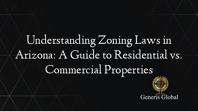 Understanding Zoning Laws in Arizona: A Guide to Residential vs. Commercial Properties