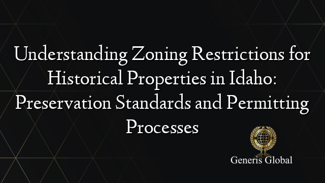 Understanding Zoning Restrictions for Historical Properties in Idaho: Preservation Standards and Permitting Processes