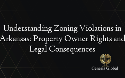 Understanding Zoning Violations in Arkansas: Property Owner Rights and Legal Consequences