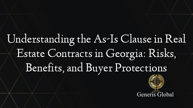 Understanding the As-Is Clause in Real Estate Contracts in Georgia: Risks, Benefits, and Buyer Protections