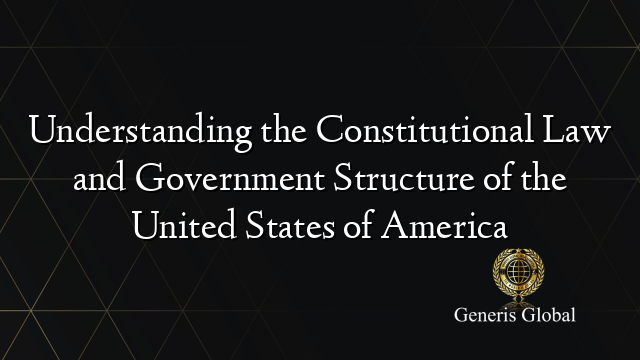 Understanding the Constitutional Law and Government Structure of the United States of America