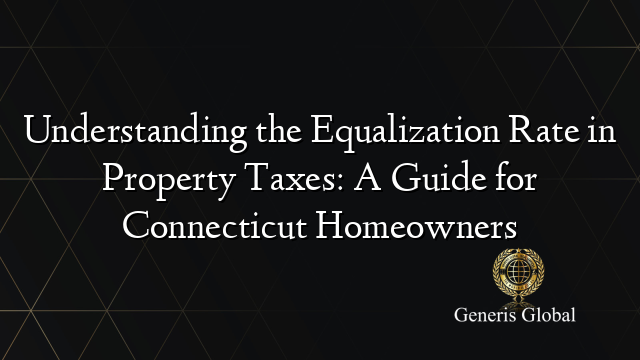 Understanding the Equalization Rate in Property Taxes: A Guide for Connecticut Homeowners