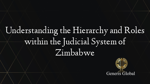 Understanding the Hierarchy and Roles within the Judicial System of Zimbabwe