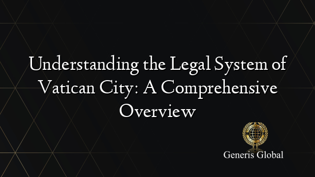 Understanding the Legal System of Vatican City: A Comprehensive Overview