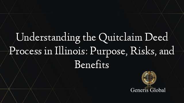 Understanding the Quitclaim Deed Process in Illinois: Purpose, Risks, and Benefits