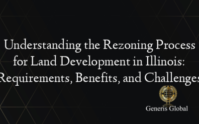 Understanding the Rezoning Process for Land Development in Illinois: Requirements, Benefits, and Challenges