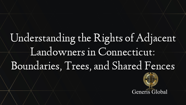Contiguous Property Understanding the Rights of Adjacent Landowners in Connecticut ...