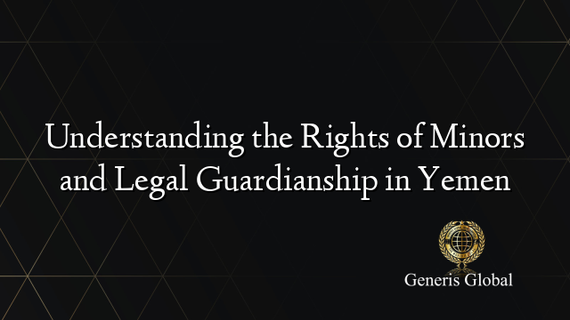 Understanding the Rights of Minors and Legal Guardianship in Yemen