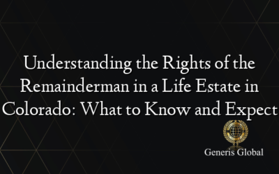 Understanding the Rights of the Remainderman in a Life Estate in Colorado: What to Know and Expect