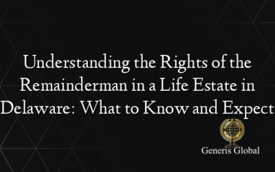 Understanding the Rights of the Remainderman in a Life Estate in Delaware: What to Know and Expect