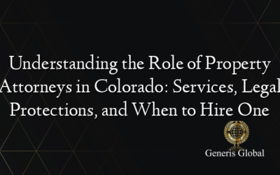 Understanding the Role of Property Attorneys in Colorado: Services, Legal Protections, and When to Hire One