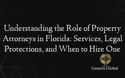 Understanding the Role of Property Attorneys in Florida: Services, Legal Protections, and When to Hire One