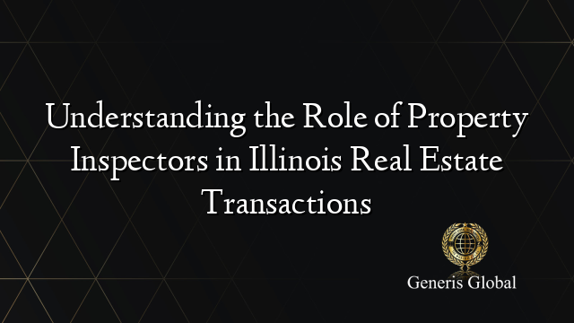 Understanding the Role of Property Inspectors in Illinois Real Estate Transactions