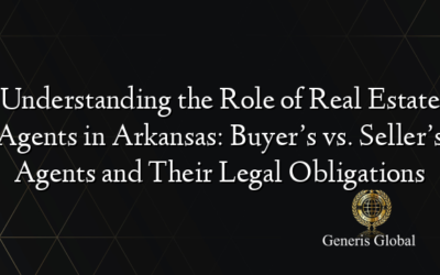 Understanding the Role of Real Estate Agents in Arkansas: Buyer’s vs. Seller’s Agents and Their Legal Obligations