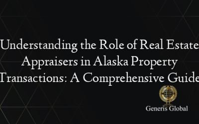 Understanding the Role of Real Estate Appraisers in Alaska Property Transactions: A Comprehensive Guide