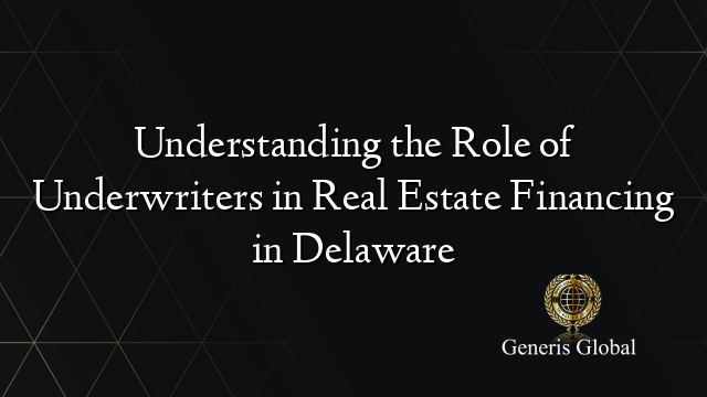 Understanding the Role of Underwriters in Real Estate Financing in Delaware
