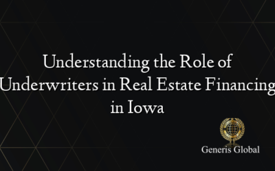 Understanding the Role of Underwriters in Real Estate Financing in Iowa
