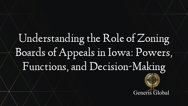 Understanding the Role of Zoning Boards of Appeals in Iowa: Powers, Functions, and Decision-Making