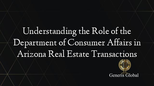 Understanding the Role of the Department of Consumer Affairs in Arizona Real Estate Transactions