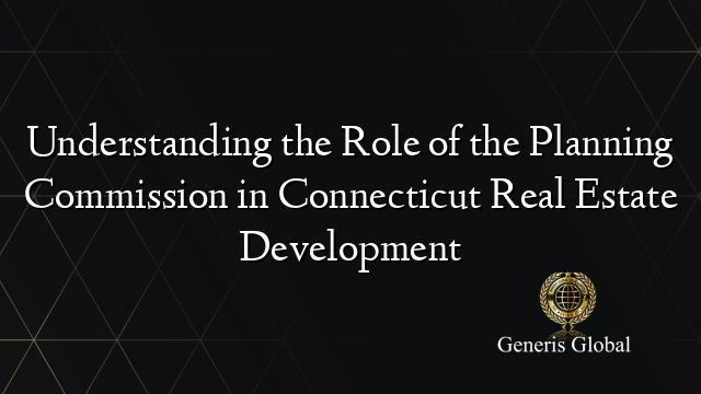 Understanding the Role of the Planning Commission in Connecticut Real Estate Development