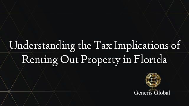 Understanding the Tax Implications of Renting Out Property in Florida