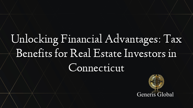 Unlocking Financial Advantages: Tax Benefits for Real Estate Investors in Connecticut