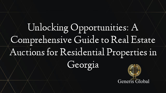 Unlocking Opportunities: A Comprehensive Guide to Real Estate Auctions for Residential Properties in Georgia