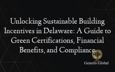 Unlocking Sustainable Building Incentives in Delaware: A Guide to Green Certifications, Financial Benefits, and Compliance