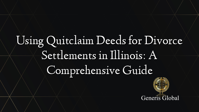 Using Quitclaim Deeds for Divorce Settlements in Illinois: A Comprehensive Guide