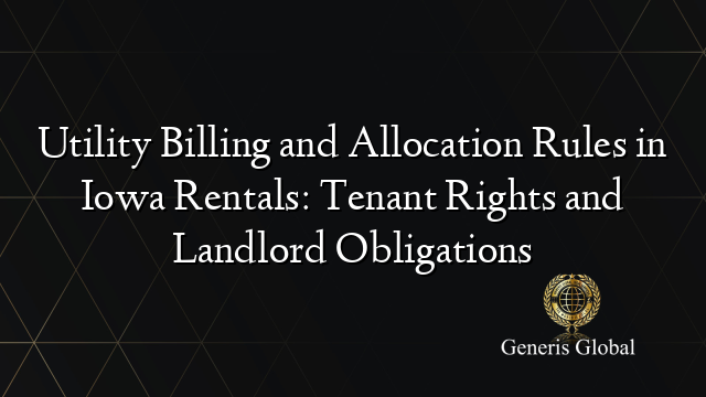 Utility Billing and Allocation Rules in Iowa Rentals: Tenant Rights and Landlord Obligations