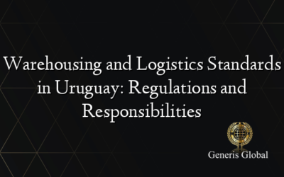 Warehousing and Logistics Standards in Uruguay: Regulations and Responsibilities