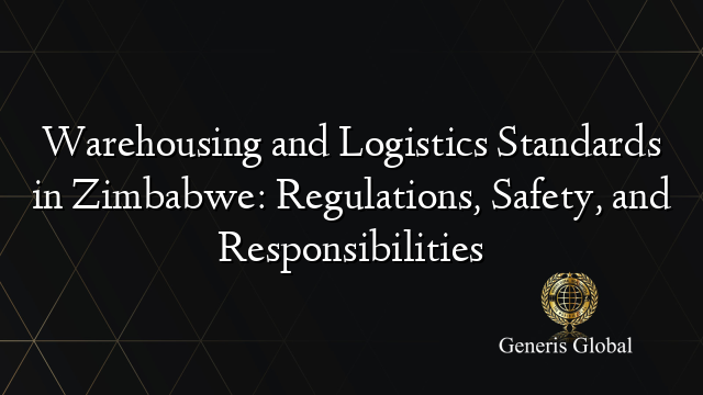 Warehousing and Logistics Standards in Zimbabwe: Regulations, Safety, and Responsibilities