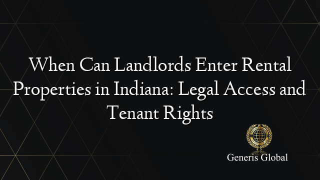 When Can Landlords Enter Rental Properties in Indiana: Legal Access and Tenant Rights