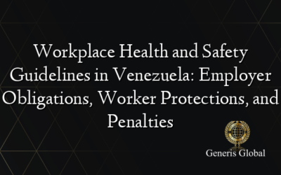 Workplace Health and Safety Guidelines in Venezuela: Employer Obligations, Worker Protections, and Penalties