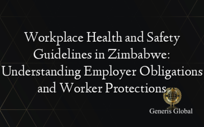 Workplace Health and Safety Guidelines in Zimbabwe: Understanding Employer Obligations and Worker Protections