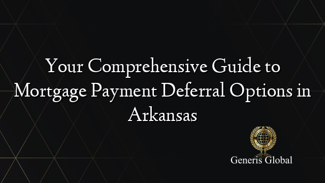 Your Comprehensive Guide to Mortgage Payment Deferral Options in Arkansas