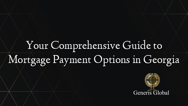 Your Comprehensive Guide to Mortgage Payment Options in Georgia