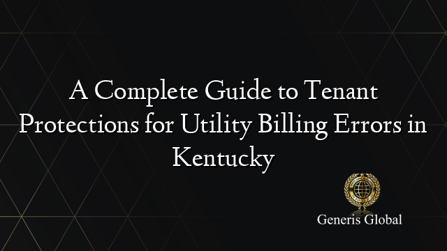 A Complete Guide to Tenant Protections for Utility Billing Errors in Kentucky