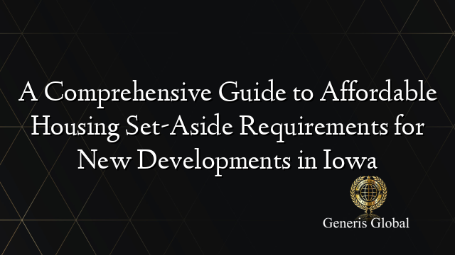 A Comprehensive Guide to Affordable Housing Set-Aside Requirements for New Developments in Iowa