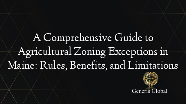 A Comprehensive Guide to Agricultural Zoning Exceptions in Maine: Rules, Benefits, and Limitations
